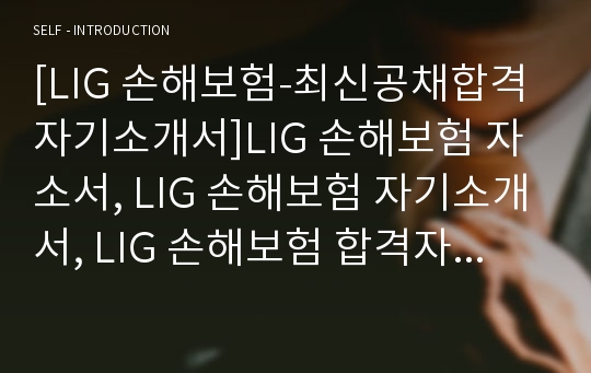 [LIG 손해보험-최신공채합격자기소개서]LIG 손해보험 자소서, LIG 손해보험 자기소개서, LIG 손해보험 합격자기소개서, LIG 손해보험합격자소서, LIG 손해보험, LIG 손