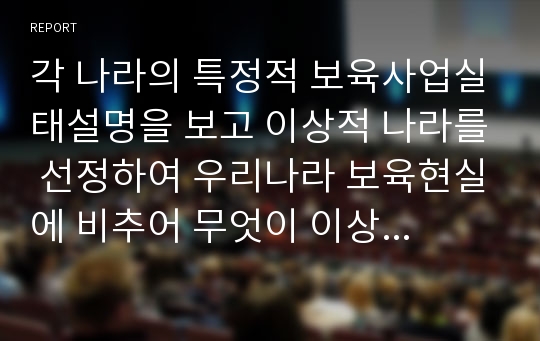 각 나라의 특정적 보육사업실태설명을 보고 이상적 나라를 선정하여 우리나라 보육현실에 비추어 무엇이 이상적으로 느껴졌는지 서술하시오