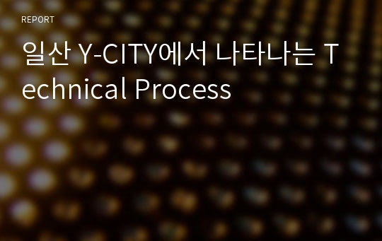 일산 Y-CITY에서 나타나는 Technical Process