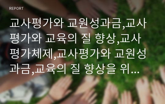 교사평가와 교원성과금,교사평가와 교육의 질 향상,교사평가체제,교사평가와 교원성과금,교육의 질 향상을 위한 교사평가체제와 교원성과금의 개선방향과 과제