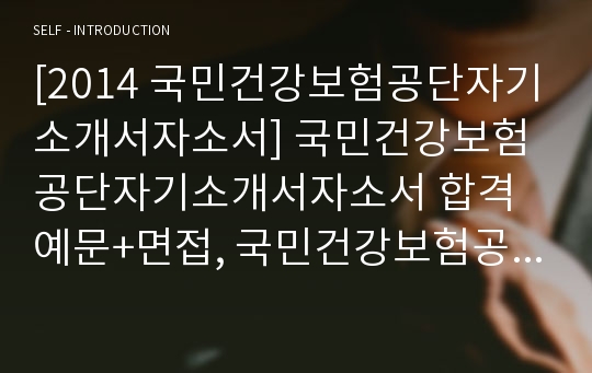 [2014 국민건강보험공단자기소개서자소서] 국민건강보험공단자기소개서자소서 합격예문+면접, 국민건강보험공단지원동기, 국민건강보험공단자기소개서자소서, 국민건강보험공단자기소개서자소서샘플