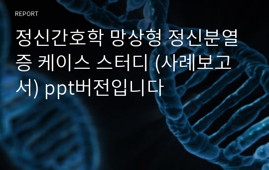 정신간호학 망상형 정신분열증 케이스 스터디 (사례보고서) ppt버전입니다