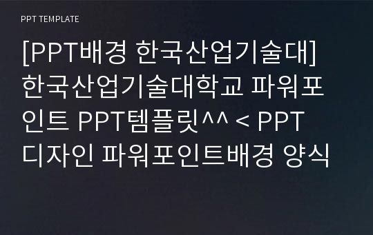 [PPT배경 한국산업기술대] 한국산업기술대학교 파워포인트 PPT템플릿^^ &lt; PPT 디자인 파워포인트배경 양식모음 &gt;