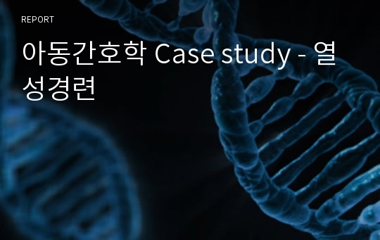 아동간호학 Case study - 열성경련