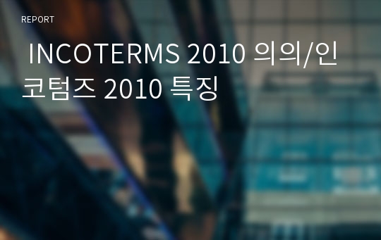  INCOTERMS 2010 의의/인코텀즈 2010 특징