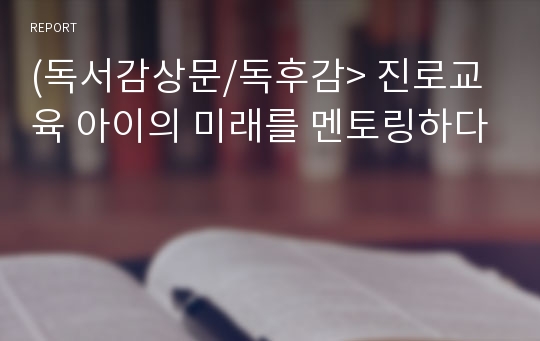 (독서감상문/독후감&gt; 진로교육 아이의 미래를 멘토링하다