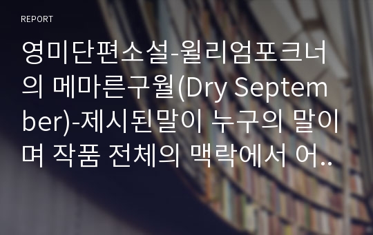 영미단편소설-윌리엄포크너의 메마른구월(Dry September)-제시된말이 누구의 말이며 작품 전체의 맥락에서 어떤 의미를 지니는지 쓰시오(영미단편소설-윌리엄포크너)