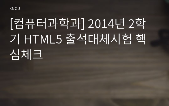 [컴퓨터과학과] 2014년 2학기 HTML5 출석대체시험 핵심체크
