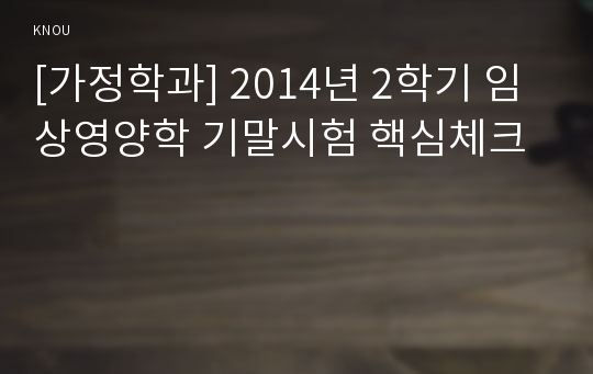 [가정학과] 2014년 2학기 임상영양학 기말시험 핵심체크