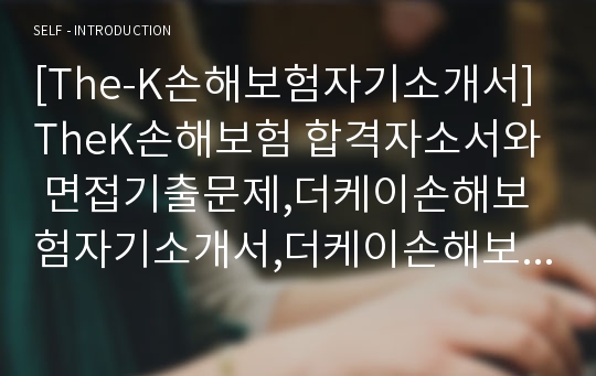 [The-K손해보험자기소개서] TheK손해보험 합격자소서와 면접기출문제,더케이손해보험자기소개서,더케이손해보험자소서항목