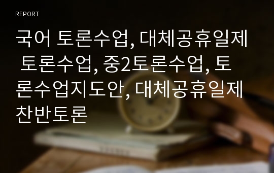 국어 토론수업, 대체공휴일제 토론수업, 중2토론수업, 토론수업지도안, 대체공휴일제 찬반토론