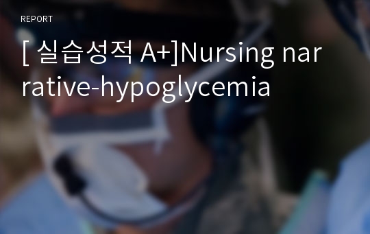 [ 실습성적 A+]Nursing narrative-hypoglycemia