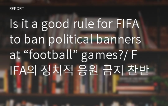 Is it a good rule for FIFA to ban political banners at “football” games?/ FIFA의 정치적 응원 금지 찬반