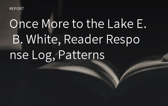 Once More to the Lake E. B. White, Reader Response Log, Patterns