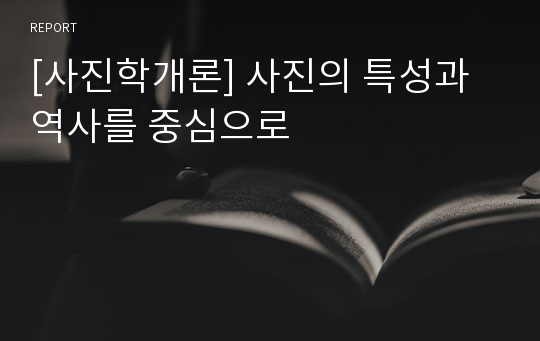 [사진학개론] 사진의 특성과 역사를 중심으로