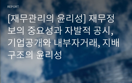 [재무관리의 윤리성] 재무정보의 중요성과 자발적 공시, 기업공개와 내부자거래, 지배구조의 윤리성