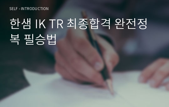 한샘 IK TR 최종합격 완전정복 필승법