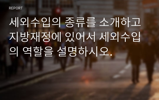 세외수입의 종류를 소개하고 지방재정에 있어서 세외수입의 역할을 설명하시오.