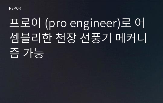 프로이 (pro engineer)로 어셈블리한 천장 선풍기 메커니즘 가능