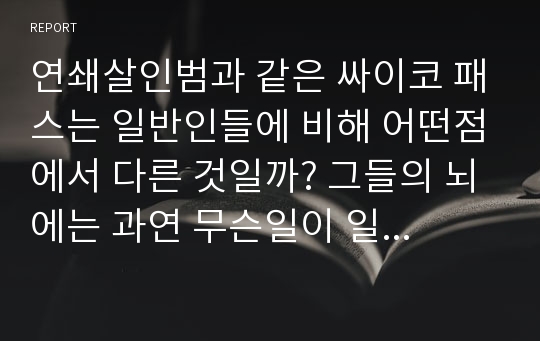 연쇄살인범과 같은 싸이코 패스는 일반인들에 비해 어떤점에서 다른 것일까? 그들의 뇌에는 과연 무슨일이 일어나고 있는 것일까?