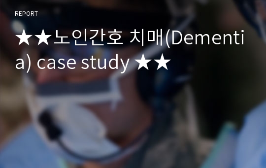 ★★노인간호 치매(Dementia) case study ★★