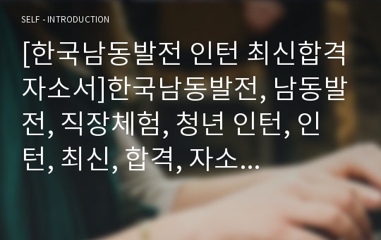 [한국남동발전 인턴 최신합격자소서]한국남동발전, 남동발전, 직장체험, 청년 인턴, 인턴, 최신, 합격, 자소서, 자기소개서