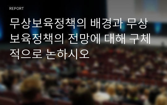 무상보육정책의 배경과 무상보육정책의 전망에 대해 구체적으로 논하시오