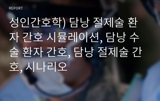 성인간호학) 담낭 절제술 환자 간호 시뮬레이션, 담낭 수술 환자 간호, 담낭 절제술 간호, 시나리오