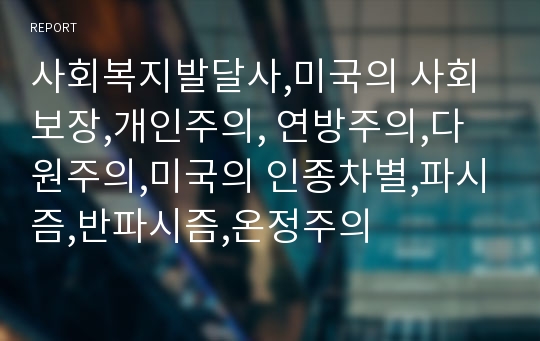 사회복지발달사,미국의 사회보장,개인주의, 연방주의,다원주의,미국의 인종차별,파시즘,반파시즘,온정주의