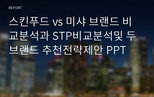 스킨푸드 vs 미샤 브랜드 비교분석과 STP비교분석및 두 브랜드 추천전략제안 PPT