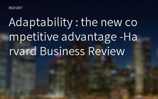 Adaptability : the new competitive advantage -Harvard Business Review