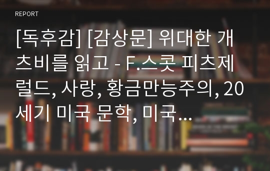 [독후감] [감상문] 위대한 개츠비를 읽고 - F.스콧 피츠제럴드, 사랑, 황금만능주의, 20세기 미국 문학, 미국문학