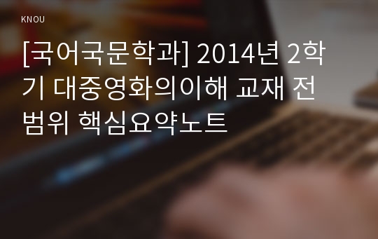 [국어국문학과] 2014년 2학기 대중영화의이해 교재 전 범위 핵심요약노트