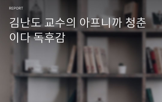 김난도 교수의 아프니까 청춘이다 독후감