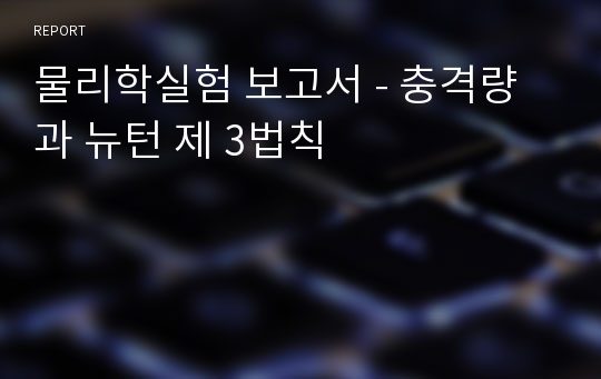 물리학실험 보고서 - 충격량과 뉴턴 제 3법칙