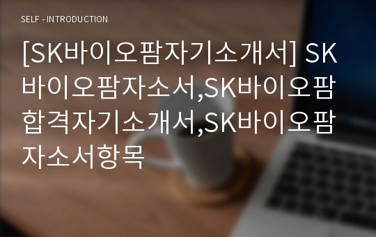 [SK바이오팜자기소개서] SK바이오팜자소서,SK바이오팜합격자기소개서,SK바이오팜자소서항목