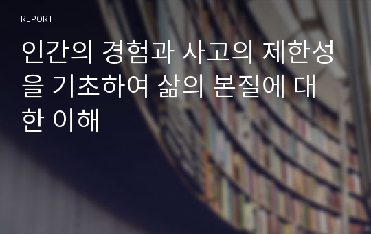 인간의 경험과 사고의 제한성을 기초하여 삶의 본질에 대한 이해