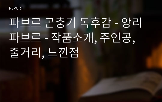 파브르 곤충기 독후감 - 앙리 파브르 - 작품소개, 주인공, 줄거리, 느낀점