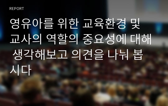 영유아를 위한 교육환경 및 교사의 역할의 중요성에 대해 생각해보고 의견을 나눠 봅시다