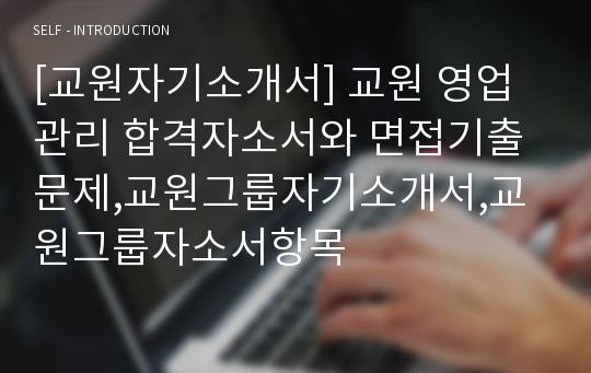 [교원자기소개서] 교원 영업관리 합격자소서와 면접기출문제,교원그룹자기소개서,교원그룹자소서항목