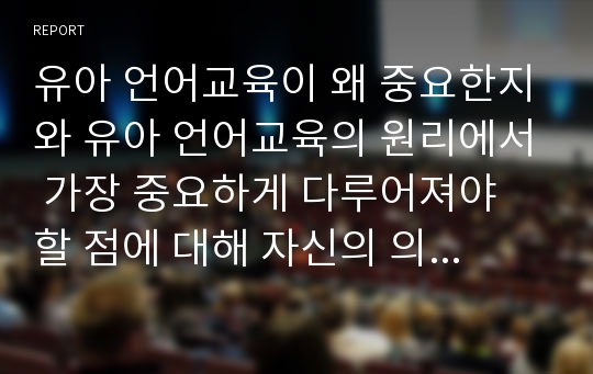 유아 언어교육이 왜 중요한지와 유아 언어교육의 원리에서 가장 중요하게 다루어져야 할 점에 대해 자신의 의견을 제시해 보세요!!!!