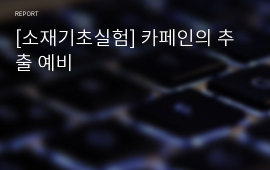 [소재기초실험] 카페인의 추출 예비