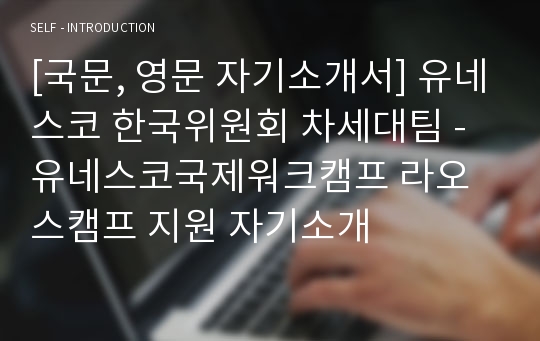 [국문, 영문 자기소개서] 유네스코 한국위원회 차세대팀 - 유네스코국제워크캠프 라오스캠프 지원 자기소개