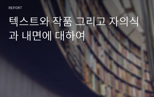 텍스트와 작품 그리고 자의식과 내면에 대하여