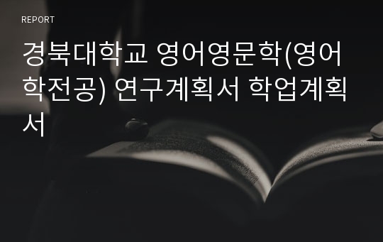 경북대학교 영어영문학(영어학전공) 연구계획서 학업계획서