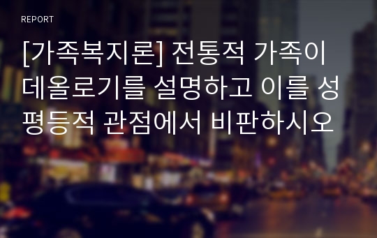 [가족복지론] 전통적 가족이데올로기를 설명하고 이를 성평등적 관점에서 비판하시오