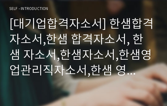 [대기업합격자소서] 한샘합격자소서,한샘 합격자소서, 한샘 자소서,한샘자소서,한샘영업관리직자소서,한샘 영업관리직 자소서