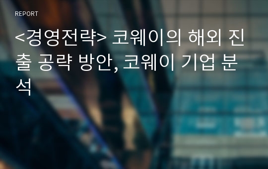 &lt;경영전략&gt; 코웨이의 해외 진출 공략 방안, 코웨이 기업 분석