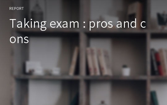 Taking exam : pros and cons