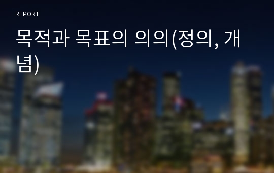 목적과 목표의 의의(정의, 개념)